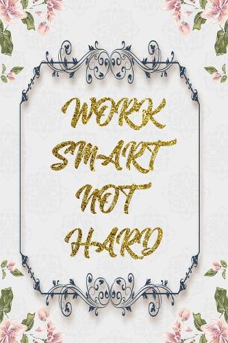 Work Smart Not Hard: Lined Journal - Flower Lined Diary, Planner, Gratitude, Writing, Travel, Goal, Pregnancy, Fitness, Prayer, Diet, Weight Loss, Food, Grateful, Depres