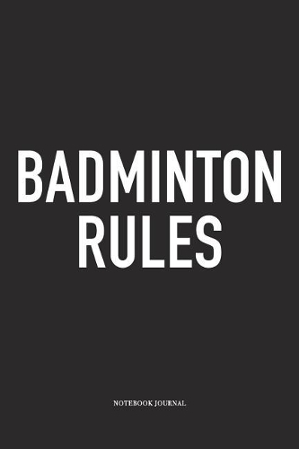 Badminton Rules: A 6x9 Inch Matte Softcover Diary Notebook with 120 Blank Lined Pages and a Funny Gaming Sports Cover Slogan
