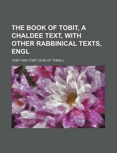 The Book of Tobit, a Chaldee Text, with Other Rabbinical Texts, Engl