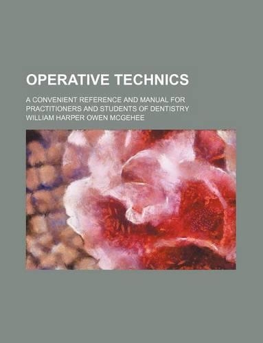 Operative Technics; A Convenient Reference and Manual for Practitioners and Students of Dentistry: (English)