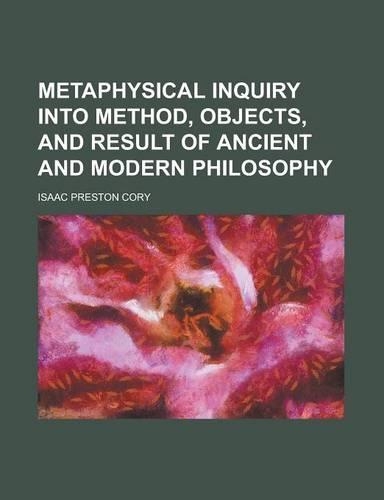 Metaphysical Inquiry Into Method, Objects, and Result of Ancient and Modern Philosophy