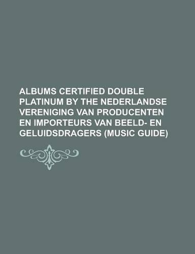 Albums Certified Double Platinum by the Nederlandse Vereniging Van Producenten En Importeurs Van Beeld- En Geluidsdragers (Music Guide): ...Nothing Li(English)