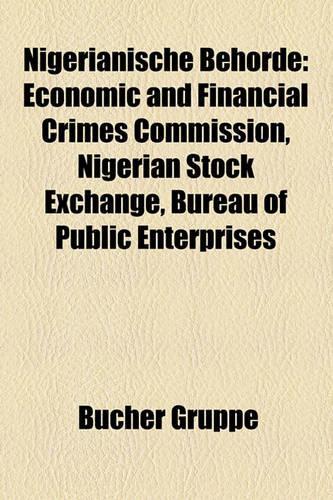 Nigerianische Behrde: Economic and Financial Crimes Commission, Nigerian Stock Exchange, Bureau of Public Enterprises(German)