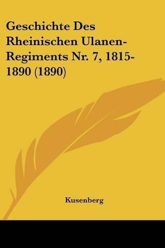 Geschichte Des Rheinischen Ulanen-Regiments Nr. 7, 1815-1890 (1890)