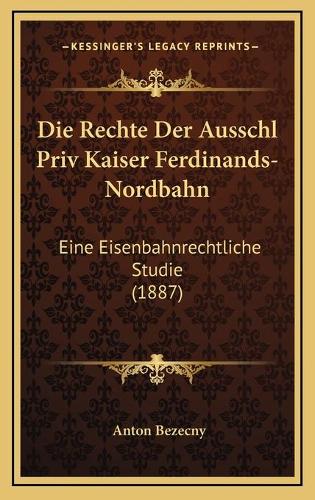 Die Rechte Der Ausschl Priv Kaiser Ferdinands-Nordbahn
