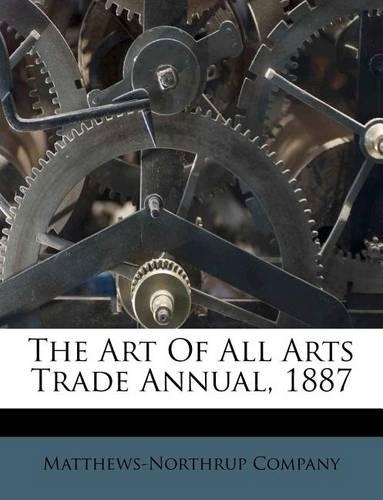 The Art of All Arts Trade Annual, 1887: (English)
