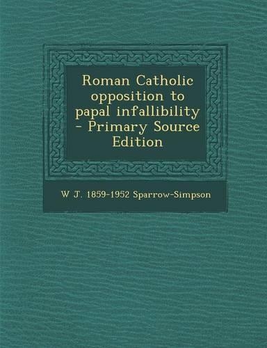 Roman Catholic Opposition to Papal Infallibility - Primary Source Edition