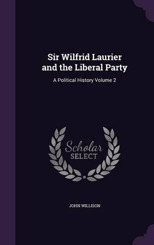 Sir Wilfrid Laurier and the Liberal Party