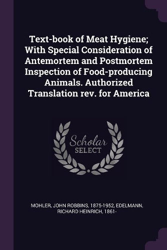 Text-Book of Meat Hygiene; With Special Consideration of Antemortem and Postmortem Inspection of Food-Producing Animals. Authorized Translation Rev. for America