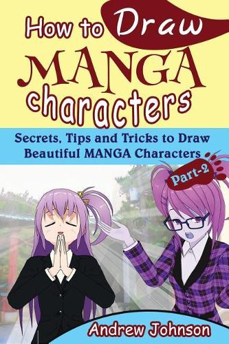 How to Draw Manga Characters: Secrets, Tips and Tricks to Draw Beautiful Manga Characters- Part-2( Drawing Managa, Manga, Manga Characters)(2 How to Draw Manga Characters)