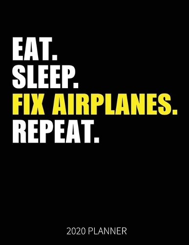 Eat Sleep Fix Airplanes Repeat 2020 Planner