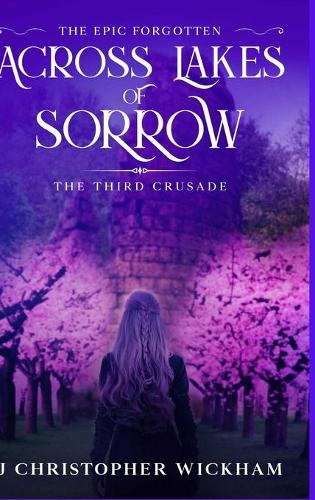 The Epic Forgotten Book Three: Across Lakes of Sorrow: The Third Crusade