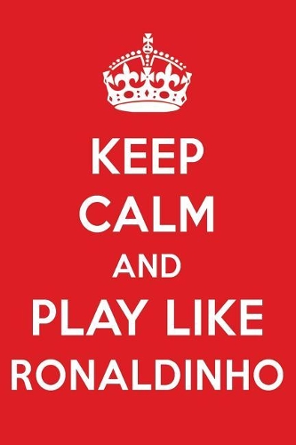 Keep Calm and Play Like Ronaldinho