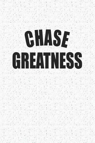 Chase Greatness: A 6x9 Inch Matte Softcover Notebook Journal with 120 Blank Lined Pages with a Uplifting Positive Cover Slogan