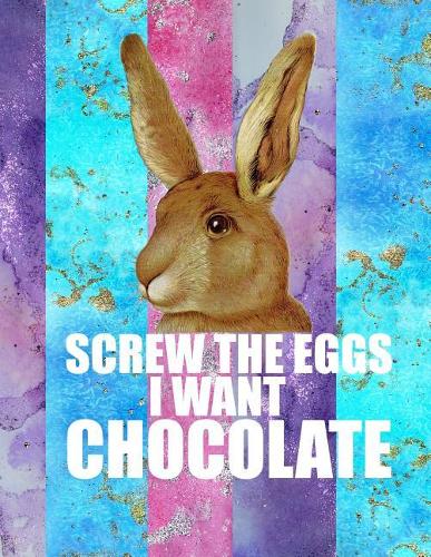 Screw the Eggs I Want Chocolate