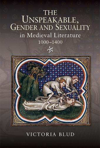 The Unspeakable, Gender and Sexuality in Medieval Literature, 1000-1400: (Gender in the Middle Ages)
