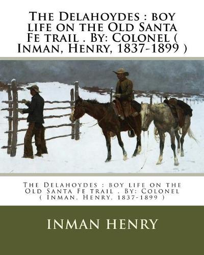Delahoydes: boy life on the Old Santa Fe trail . By: Colonel ( Inman, Henry, 1837-1899 )