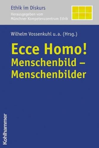 Ecce Homo!: Menschenbild - Menschenbilder(Ethik Im Diskurs)