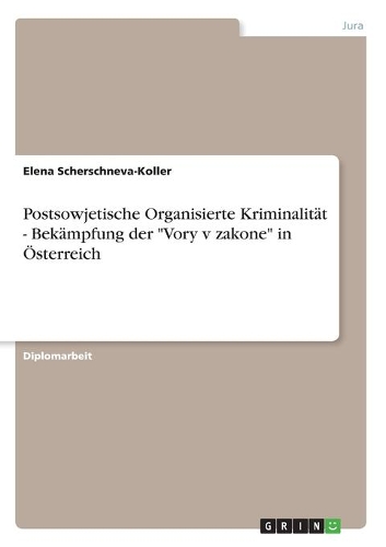Postsowjetische Organisierte Kriminalität - Bekämpfung der "Vory v zakone" in Österreich: (German)