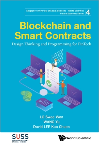 Blockchain And Smart Contracts: Design Thinking And Programming For Fintech: (4 Singapore University Of Social Sciences - World Scientific Future Economy Series)