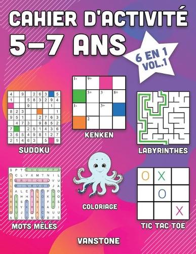 Cahier d'activité 5-7 ans: 6 en 1 - Sudoku, Mots mêlés, coloriage, labyrinthes, Jeux de logique et Morpion (Vol.1)(Cahier d'Activité 5-7 ANS)