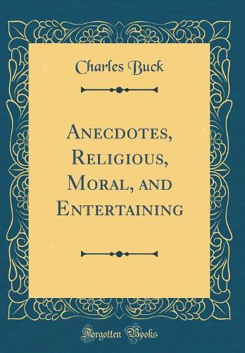 Anecdotes, Religious, Moral, and Entertaining (Classic Reprint)
