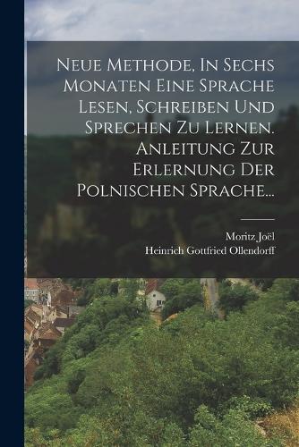 Neue Methode, In Sechs Monaten Eine Sprache Lesen, Schreiben Und Sprechen Zu Lernen. Anleitung Zur Erlernung Der Polnischen Sprache...
