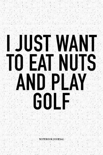 I Just Want to Eat Nuts and Play Golf