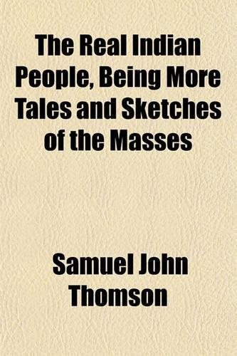 The Real Indian People, Being More Tales and Sketches of the Masses: (English)