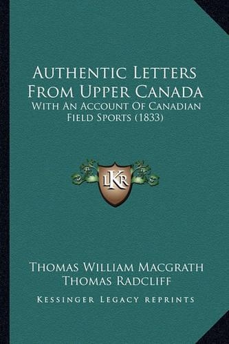 Authentic Letters From Upper Canada: With An Account Of Canadian Field Sports (1833)
