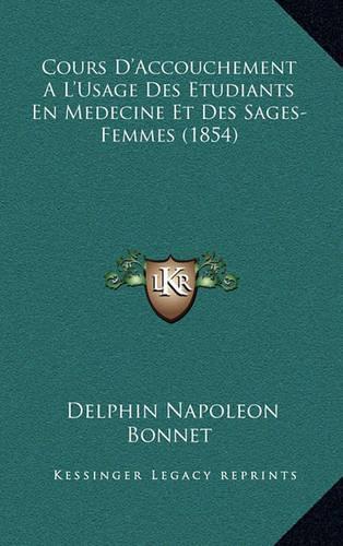 Cours D'Accouchement A L'Usage Des Etudiants En Medecine Et Des Sages-Femmes (1854)