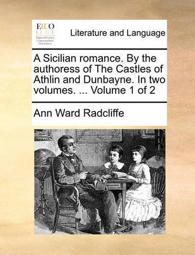 A Sicilian Romance. by the Authoress of the Castles of Athlin and Dunbayne. in Two Volumes. ... Volume 1 of 2: (English)