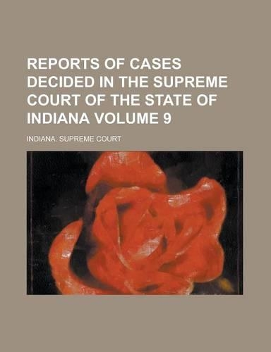 Reports of Cases Decided in the Supreme Court of the State of Indiana Volume 9