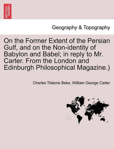 On the Former Extent of the Persian Gulf, and on the Non-Identity of Babylon and Babel; In Reply to Mr. Carter. from the London and Edinburgh Philosophical Magazine.)