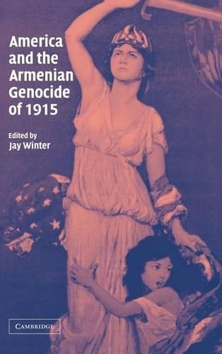 America and the Armenian Genocide of 1915: Studies in the Social and Cultural History of Modern Warfare
