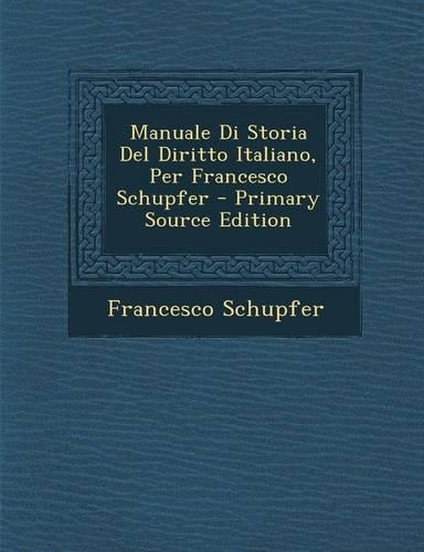 Manuale Di Storia Del Diritto Italiano, Per Francesco Schupfer - Primary Source Edition: (Italian)