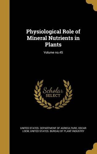 Physiological Role of Mineral Nutrients in Plants; Volume no.45