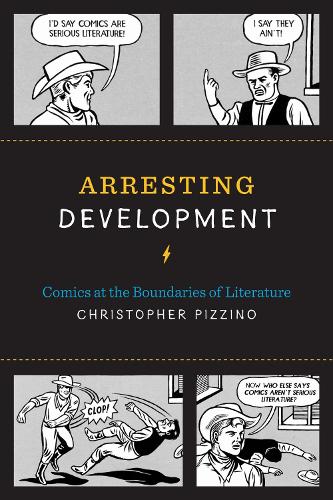 Arresting Development: Comics at the Boundaries of Literature(World Comics and Graphic Nonfiction Series)
