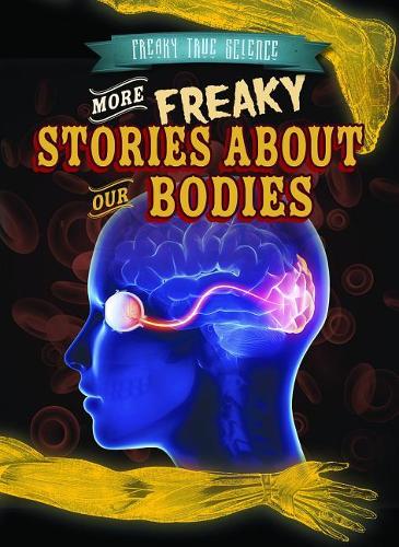 More Freaky Stories about Our Bodies: (Freaky True Science)
