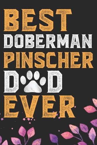 Best Doberman Pinscher Dad Ever: Cool Doberman Pinscher Dog Journal Notebook - Doberman Pinscher Puppy Lover Gifts - Funny Doberman Pinscher Dog Notebook - Doberman Pinscher Owner G