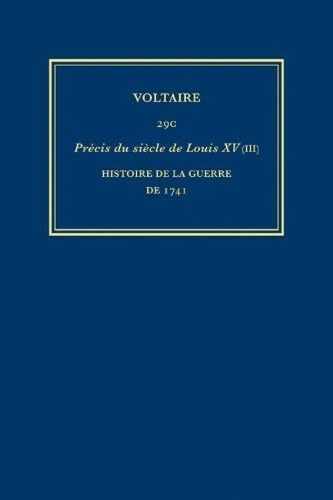 Œuvres complètes de Voltaire (Complete Works of Voltaire) 29C: Precis du siecle de Louis XV (III): Histoire de la guerre de 1741(29C Œuvres complètes de Voltaire (Complete Works of Voltaire))