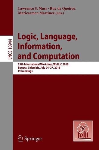 Logic, Language, Information, and Computation: 25th International Workshop, WoLLIC 2018, Bogota, Colombia, July 24-27, 2018, Proceedings(Theoretical Computer Science and General Issues)