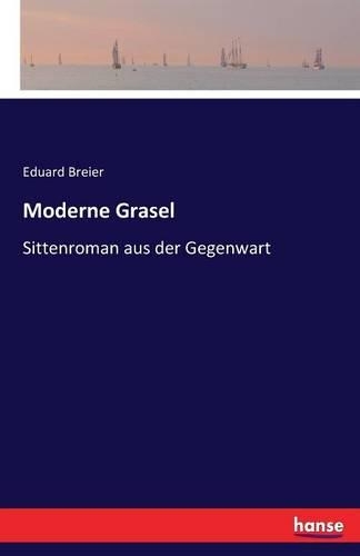 Moderne Grasel: Sittenroman aus der Gegenwart(German)