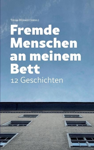 Fremde Menschen an meinem Bett: 12 Geschichten