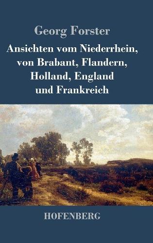 Ansichten vom Niederrhein, von Brabant, Flandern, Holland, England und Frankreich