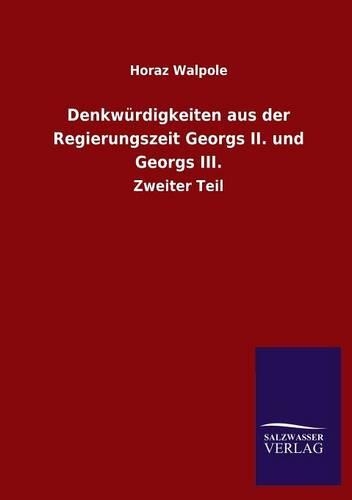 Denkwürdigkeiten aus der Regierungszeit Georgs II. und Georgs III.: (German)