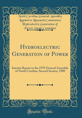 Hydroelectric Generation of Power: Interim Report to the 1979 General Assembly of North Carolina, Second Session, 1980 (Classic Reprint)