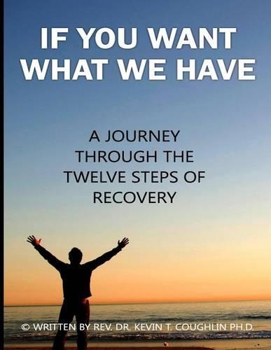 If You Want What We Have: A Journey Through the Twelve Steps of Recovery(English)