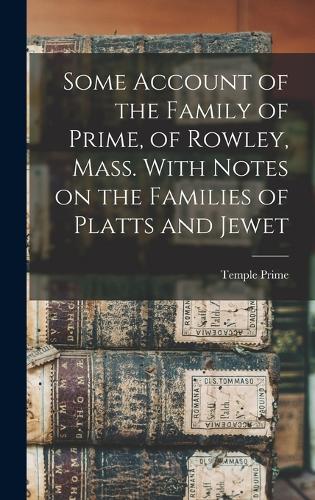 Some Account of the Family of Prime, of Rowley, Mass. With Notes on the Families of Platts and Jewet