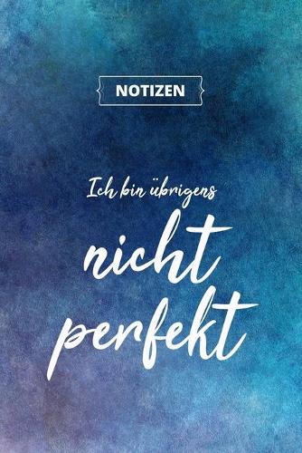 Ich bin übrigens nicht perfekt: Designer Notizbuch A5, Notebook, Notizheft etwa DIN A5 (15,3 x 22,9 cm), 120 Seiten liniert mit Spruch, individuelles Geschenk, Überraschung, Schrei